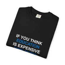 If You Think Education Is Expensive T-Shirt