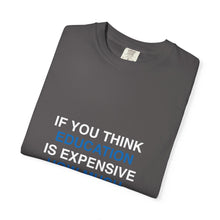 If You Think Education Is Expensive T-Shirt